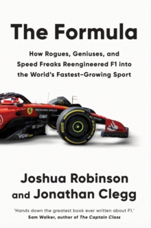 The Formula: How Rogues, Geniuses, and Speed Freaks Reengineered F1 into the World’s Fastest-Growing Sport