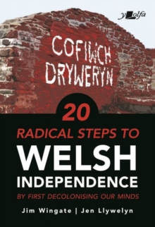 20 Radical Steps to Welsh Independence: …by first decolonising our minds