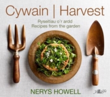 Cywain / Harvest: Ryseitiau o’r Ardd / Recipes from the Garden: Ryseitiau o’r Ardd / Recipes from the Garden