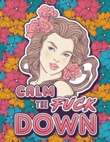 Image for Calm the Fuck Down : A Motivating Swear Word Coloring Book for Adults. Turn Your Stress Into Your Success During Tough Times!