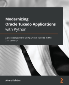 Image for Modernizing Oracle Tuxedo applications with Python  : a practical guide to using Oracle Tuxedo in the 21st century