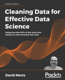 Image for Cleaning Data for Effective Data Science : Doing the other 80% of the work with Python, R, and command-line tools