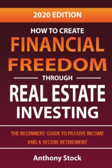 Image for How to Create Financial Freedom through Real Estate Investing : The Beginners' Guide to Passive Income and a Secure Retirement - 2020 Edition