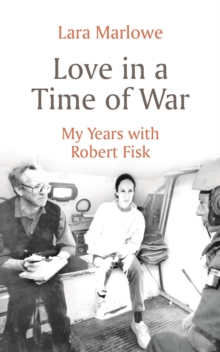 Love in a Time of War: My Years with Robert Fisk