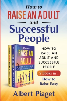 Image for How to Raise an Adult and Successful People (2 Books in 1) : How to Raise Easy