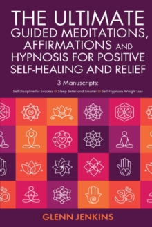 Image for The ultimate Guided Meditations, Affirmations, and Hypnosis for Positive Self-Healing and Relief