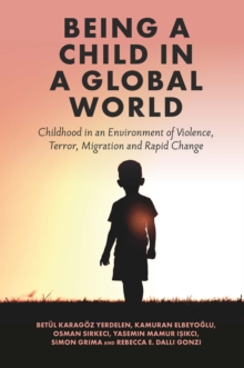 Image for Being a child in a global world: childhood in an environment of violence, terror, migration and rapid change