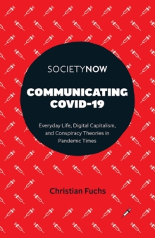 Communicating COVID-19: Everyday Life, Digital Capitalism, and Conspiracy Theories in Pandemic Times