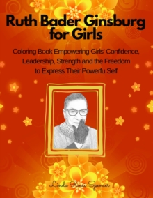 Image for Ruth Bader Ginsburg Book for Girls : Biography and Coloring Pictures to Inspire Girls to Build Confidence, Determination, Courage and to Be Free to Express Their Powerful Self and Be Anything They Wan