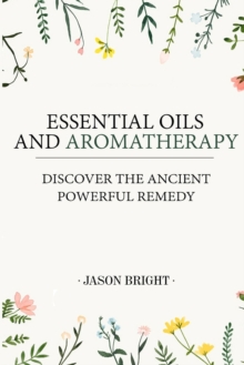 Image for Essential Oils & Aromatherapy : Discover the Ancient Powerful Remedy