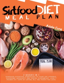 Image for Sirtfood Diet Meal Plan : 2 books in 1 Discover Effective Strategies to Fight Fat Storage, Overcome Insecurity and Social Discomfort. Lose 7 Pounds in 7 Days by Eating all The Foods You Love.