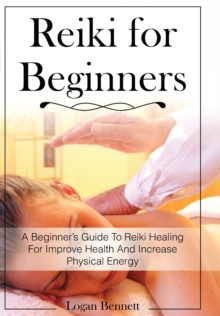Image for Reiki for Beginners : A Beginner's Guide To Reiki Healing For Improve Health And Increase Physical Energy