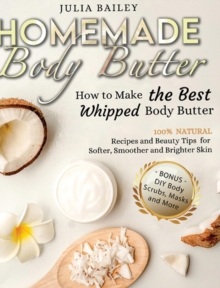 Image for Homemade Body Butter : How to Make the Best Whipped Body Butter. 100% Natural Recipes and Beauty Tips for Softer, Smoother and Brighter Skin. (Bonus: DIY Body Scrubs, Masks and More)