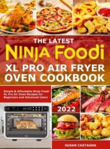 The Latest Ninja Foodi XL Pro Air Fryer Oven Cookbook: Simple & Affordable Ninja Foodi XL Pro Air Oven Recipes for Beginners and Advanced Users