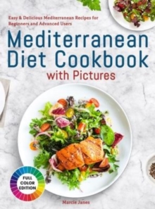 Mediterranean Diet Cookbook with Pictures: Easy & Delicious Mediterranean Recipes for Beginners and Advanced Users