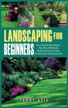 Image for Landscaping For Beginners : How to Design the Perfect Landscape, Walks, Patios and Walls Quickly. Step-By-Step Instructions to Valorize Your Outdoor Spaces with Inexpensive Ideas