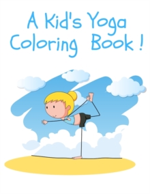 Image for A Kid's Yoga Coloring Book : Yoga Poses and Asanas for Kids Coloring Book and Activity Book