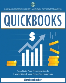 Image for Quickbooks : Dominar Quickbooks en 3 Dias y Aumentar su Coeficiente Financiero. Una Guia Para Principiantes de Contabilidad para Pequenas Empresas
