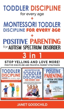 Image for TODDLER DISCIPLINE FOR EVERY AGE + MONTESSORI TODDLER DISCIPLINE + POSITIVE PARENTING FOR AUTISM SPECTRUM DISORDER - 3 in 1 : Stop Yelling and Love More! Positive Discipline and Peaceful Parent Strate