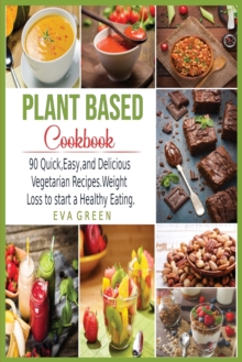 Image for Plant Based CookBook : 90 Quick, Easy, and Delicious Vegetarian Recipes. Weight Loss to start a Healthy Eating.