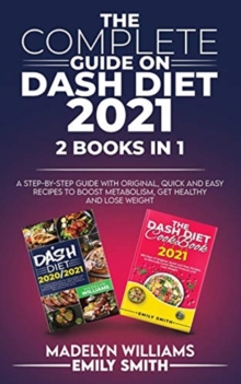 Image for The Complete Guide on Dash Diet 2021 : 2 BOOKS IN 1: A Step-by-Step Guide with Original, Quick and Easy Recipes to Boost Metabolism, Get Healthy and Lose Weight