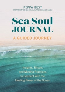 Image for Sea Soul Journal - A Guided Journey : Insights, Rituals and Mindful Practices to Connect with the Healing Power of the Ocean