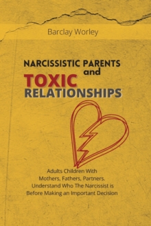 Image for Narcissistic Parents and Toxic Relationships : Adults Children With Mothers, Fathers, Partners. Understand Who The Narcissist is Before Making an Important Decision.