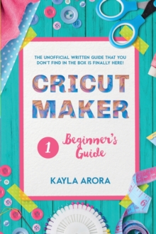 Image for Cricut Beginner's Guide : Cricut beginner's written guide is Finally here. Through this cricut art guide you will discover the basics of cricut machines, design space and a first guide to new design i