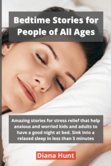 Image for Bedtime Stories for People of All Ages : Amazing stories for stress relief that help anxious and worried kids and adults to have a good night at bed. Sink into a relaxed sleep in less than 5 minutes