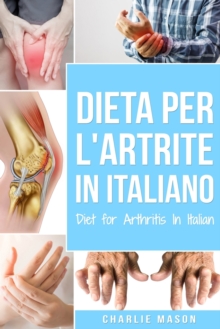 Image for Dieta per l'Artrite In italiano/ Diet for Arthritis In Italian : Dieta Antinfiammatoria per Alleviare il Dolore da Artrite