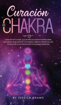Image for Curacion de Chakra : La guia practica definitiva para abrir, equilibrar, desbloquear tus chakras y abrir el tercer ojo con tecnicas de autocuracion que te ayudan a despertar