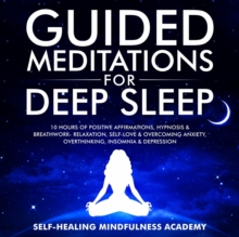 Image for Guided Meditations For Deep Sleep: 10 Hours Of Positive Affirmations, Hypnosis& Breathwork- Relaxation, Self-Love & Overcoming Anxiety, Overthinking, Insomnia& Depression