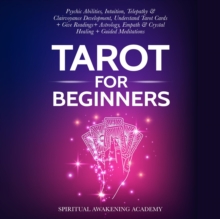 Image for Tarot For Beginners: Psychic Abilities, Intuition, Telepathy & Clairvoyance Development, Understand Tarot Cards + Give Readings + Astrology, Empath & Crystal Healing + Guided Meditations