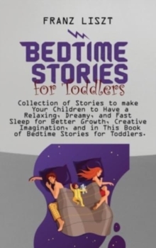Image for Bedtime Stories for Toddlers : Collection of Stories to make Your Children to Have a Relaxing, Dreamy, and Fast Sleep for Better Growth, Creative Imagination, and in This Book of Bedtime Stories for T