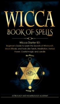 Image for Wicca Book of Spells : Wicca Starter Kit: Beginner's Guide to Learn the Secrets of Witchcraft, Moon Rituals, and Tools Like Tarots, Meditation, Herbal Power, Crystal magic and candle