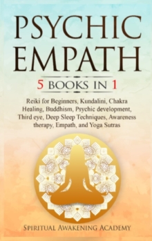 Image for Psychic Empath : 5 BOOKS IN 1 Reiki for Beginners, Kundalini, Chakra Healing, Buddhism, Psychic development, Third eye, Deep Sleep Techniques, Awareness therapy, Empath, and Yoga Sutras