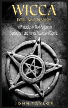 Image for Wicca for Beginners : The Principles of Neo-Paganism, Symbolism and Runes, Rituals and Spells.