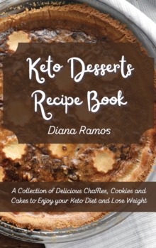 Image for Keto Desserts Recipe Book : A Collection of Delicious Chaffles, Cookies and Cakes to Enjoy your Keto Diet and Lose Weight