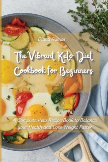 Image for The Vibrant Keto Diet Cookbook for Beginners : A Complete Keto Recipe Book to Balance your Health and Lose Weight Faster