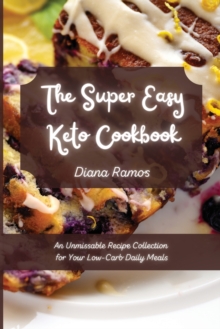 Image for The Super Easy Keto Cookbook : An Unmissable Recipe Collection for Your Low-Carb Daily Meals