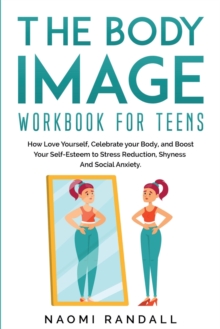 Image for The Body Image Workbook for Teens : How Love Yourself, Celebrate your Body, and Boost Your Self-Esteem to Stress Reduction, Shyness and Social Anxiety.