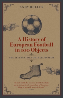 A History of European Football in 100 Objects: The Alternative Football Museum