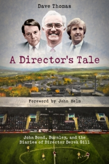 A Director’s Tale: John Bond, Burnley and the Boardroom Diaries of Derek Gill