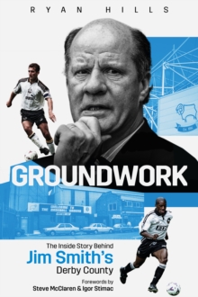 Groundwork: The Inside Story Behind Jim Smith’s Derby County