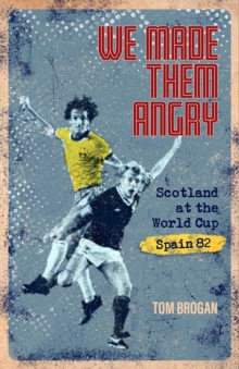 Image for We made them angry  : Scotland at the World Cup Spain 1982