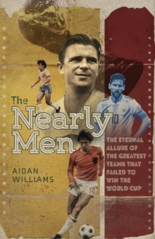 The Nearly Men: The Eternal Allure of the Greatest Teams that Failed to Win the World Cup