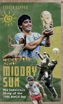 In the Heat of the Midday Sun: The Indelible Story of the 1986 World Cup