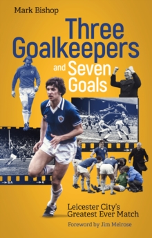 Three Goalkeepers and Seven Goals: Leicester City’s Greatest Ever Match