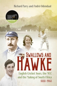 Swallows and Hawke: England’s Cricket Tourists, the MCC and the Making of South Africa 1888-1968