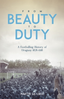 From Beauty to Duty: A Footballing History of Uruguay, 1878-1917